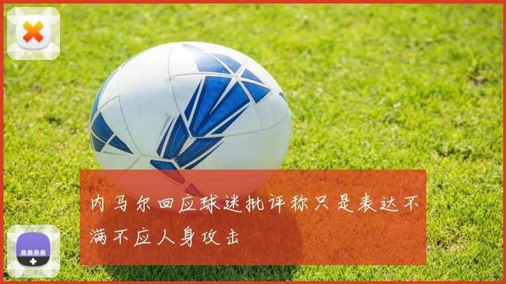 内马尔回应球迷批评称只是表达不满不应人身攻击
