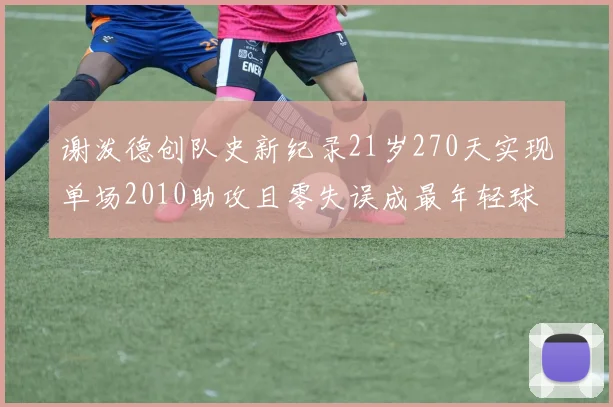 谢泼德创队史新纪录21岁270天实现单场2010助攻且零失误成最年轻球员