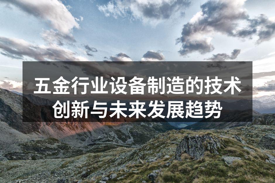五金行业设备制造的技术创新与未来发展趋势