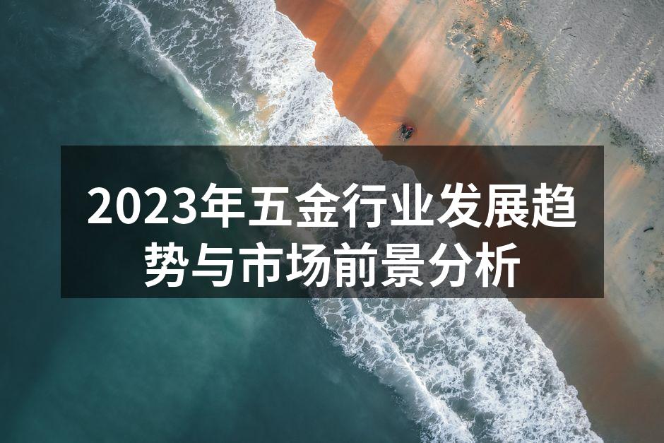2023年五金行业发展趋势与市场前景分析