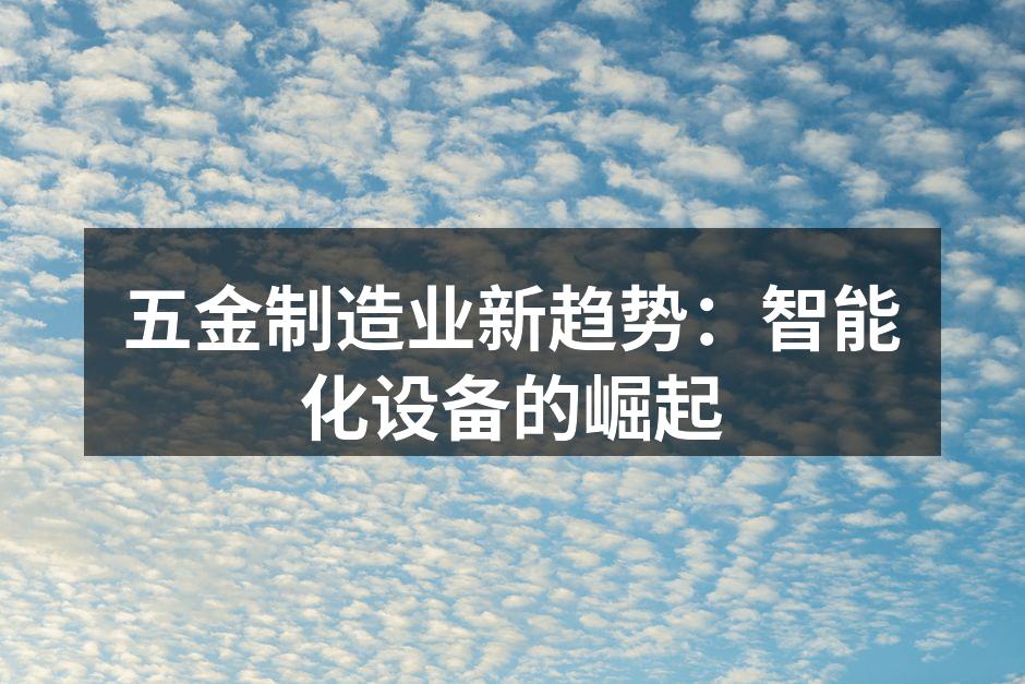 五金制造业新趋势：智能化设备的崛起