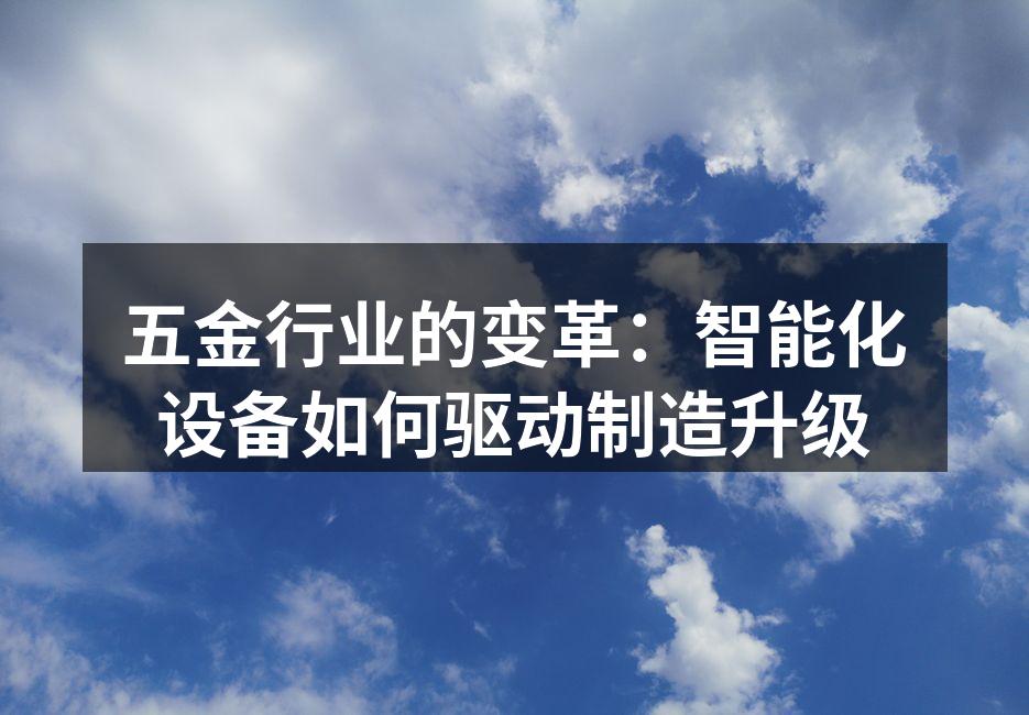 五金行业的变革：智能化设备如何驱动制造升级